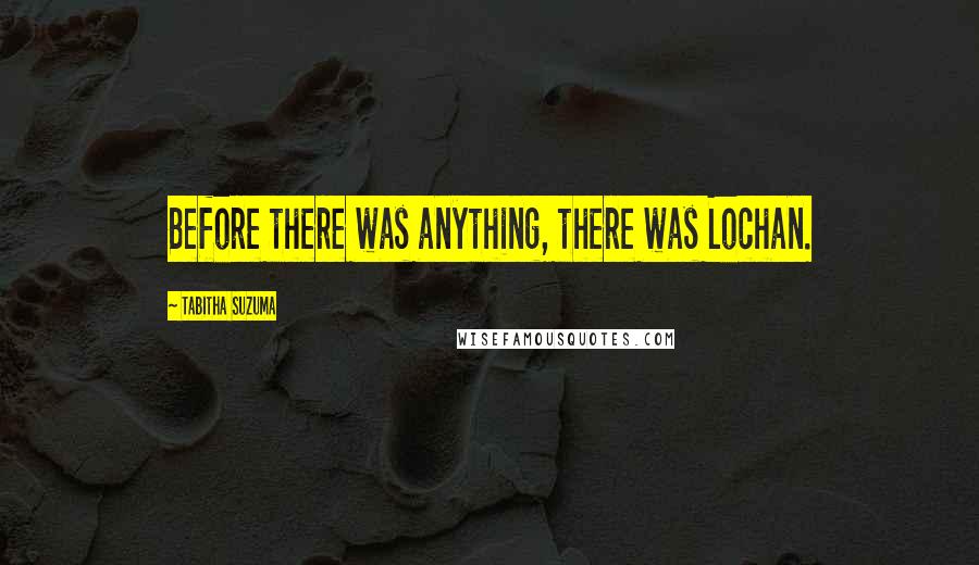 Tabitha Suzuma Quotes: Before there was anything, there was Lochan.
