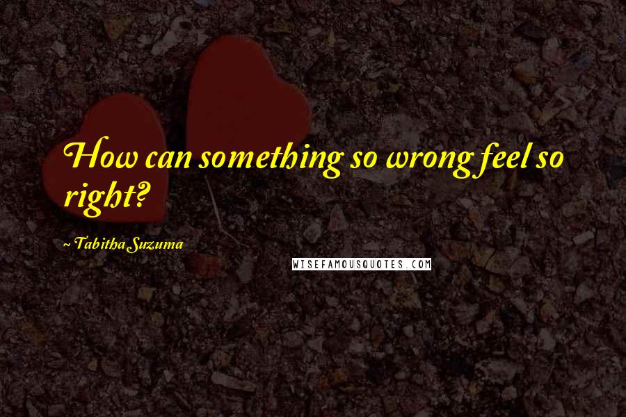 Tabitha Suzuma Quotes: How can something so wrong feel so right?
