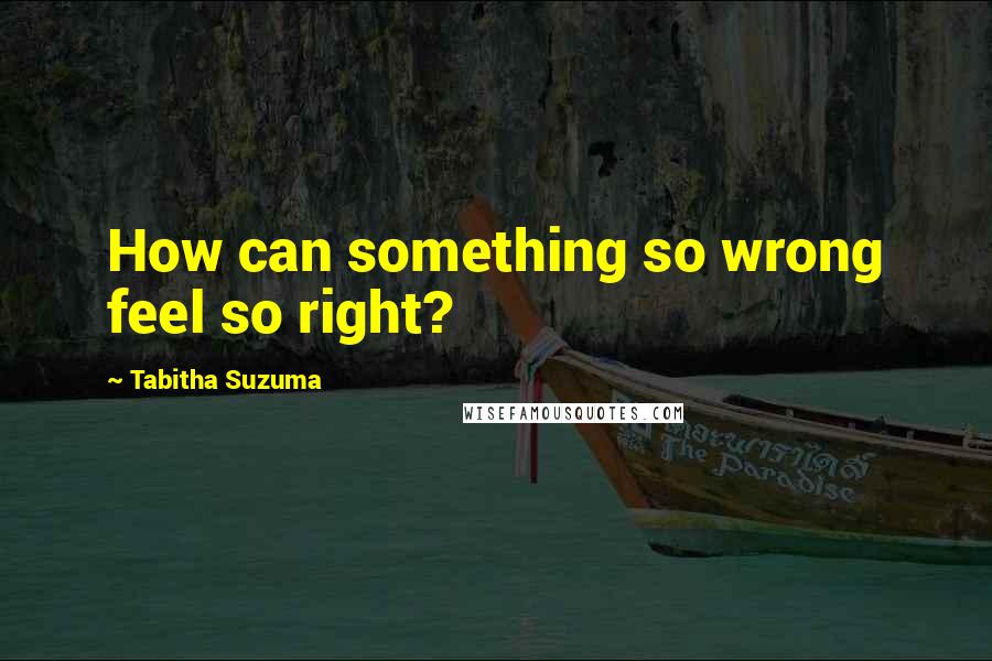 Tabitha Suzuma Quotes: How can something so wrong feel so right?