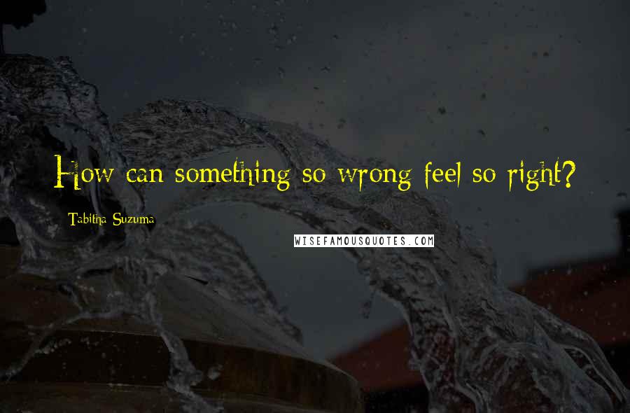 Tabitha Suzuma Quotes: How can something so wrong feel so right?