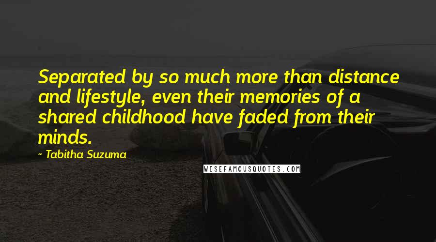 Tabitha Suzuma Quotes: Separated by so much more than distance and lifestyle, even their memories of a shared childhood have faded from their minds.