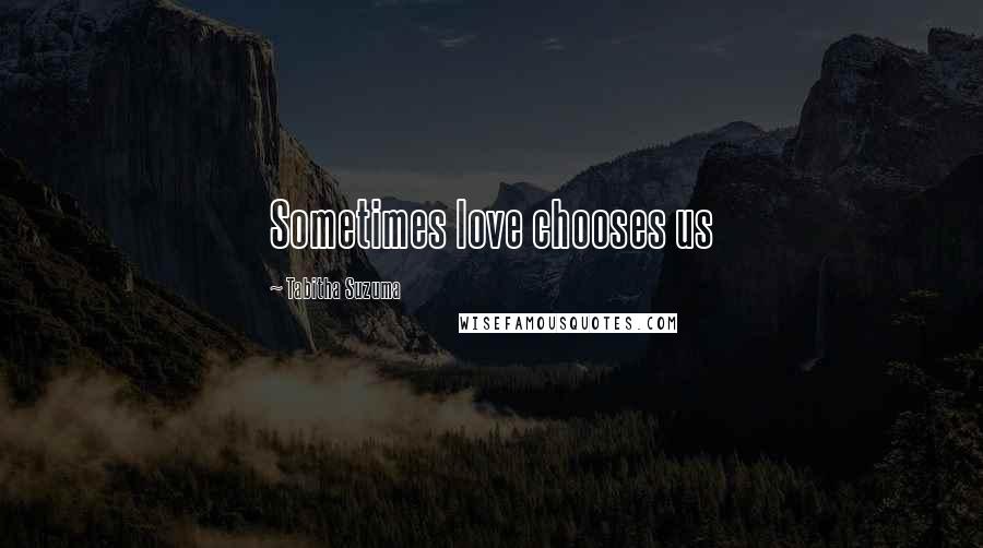 Tabitha Suzuma Quotes: Sometimes love chooses us