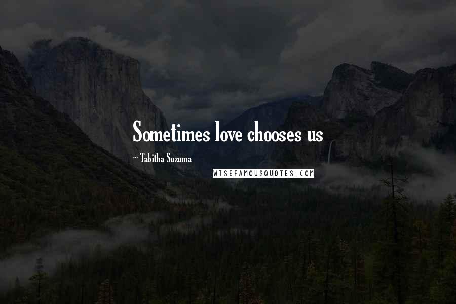 Tabitha Suzuma Quotes: Sometimes love chooses us