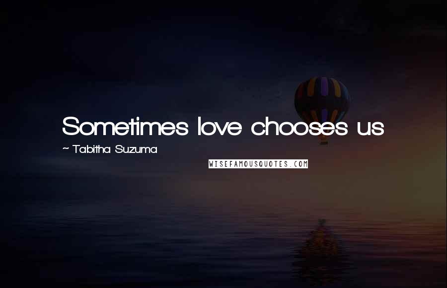 Tabitha Suzuma Quotes: Sometimes love chooses us
