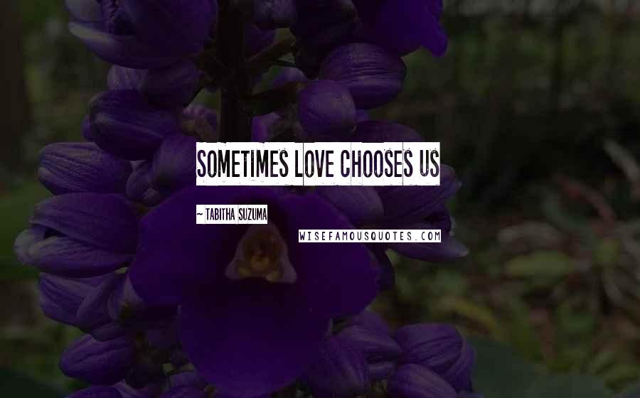 Tabitha Suzuma Quotes: Sometimes love chooses us