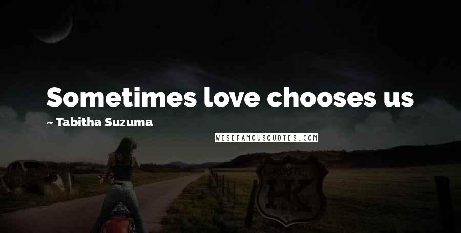Tabitha Suzuma Quotes: Sometimes love chooses us