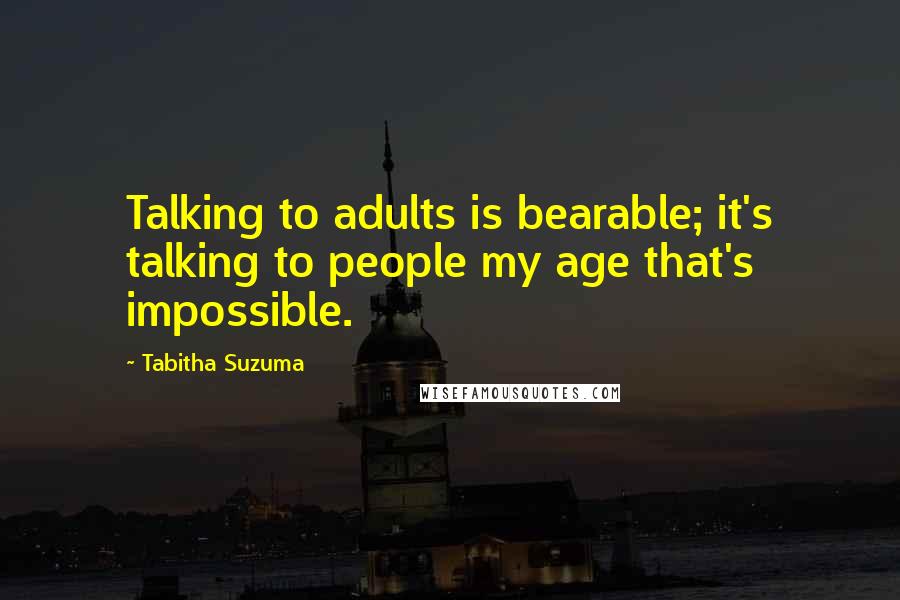 Tabitha Suzuma Quotes: Talking to adults is bearable; it's talking to people my age that's impossible.