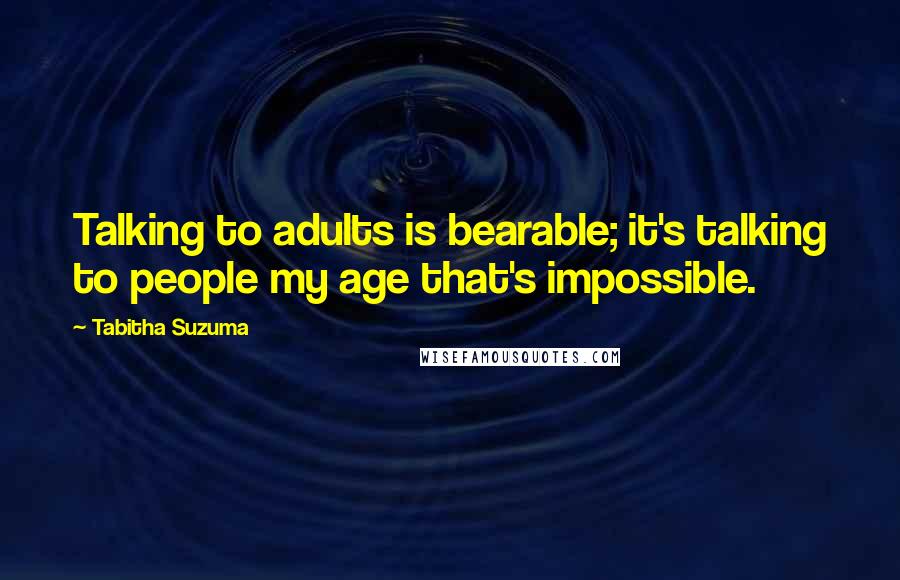 Tabitha Suzuma Quotes: Talking to adults is bearable; it's talking to people my age that's impossible.