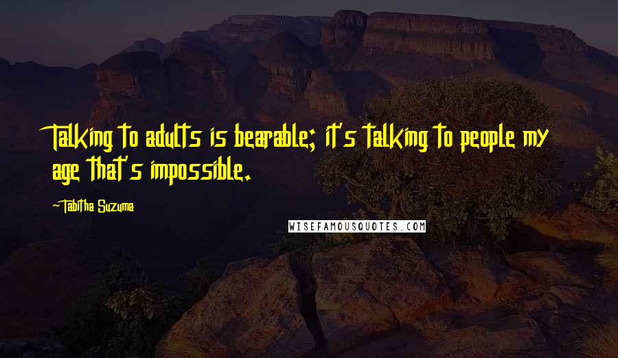 Tabitha Suzuma Quotes: Talking to adults is bearable; it's talking to people my age that's impossible.