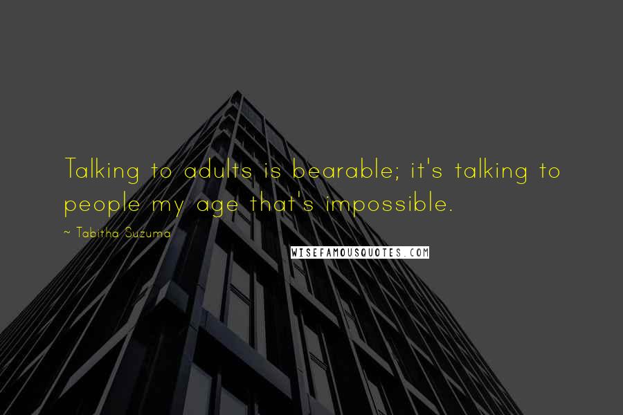 Tabitha Suzuma Quotes: Talking to adults is bearable; it's talking to people my age that's impossible.