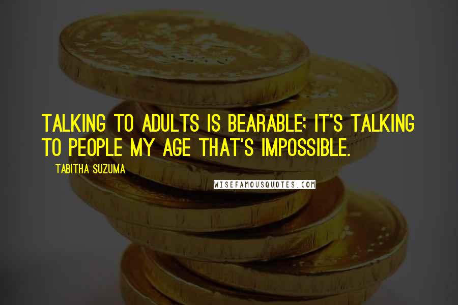 Tabitha Suzuma Quotes: Talking to adults is bearable; it's talking to people my age that's impossible.