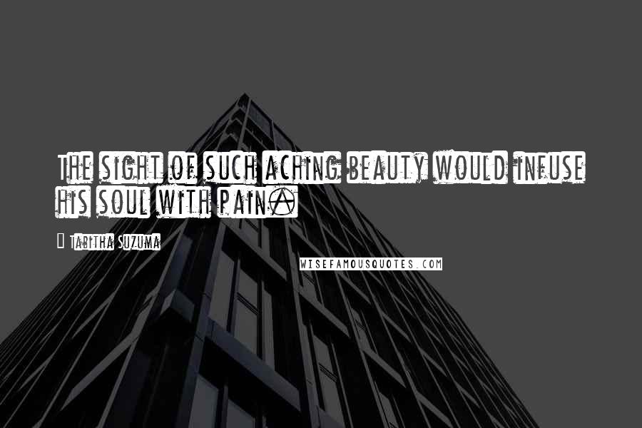 Tabitha Suzuma Quotes: The sight of such aching beauty would infuse his soul with pain.
