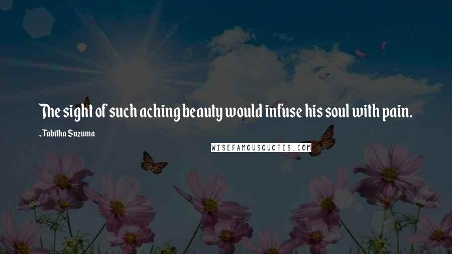 Tabitha Suzuma Quotes: The sight of such aching beauty would infuse his soul with pain.