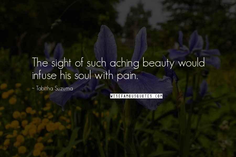 Tabitha Suzuma Quotes: The sight of such aching beauty would infuse his soul with pain.