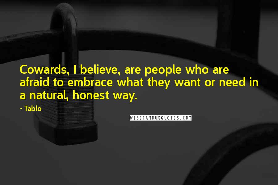 Tablo Quotes: Cowards, I believe, are people who are afraid to embrace what they want or need in a natural, honest way.