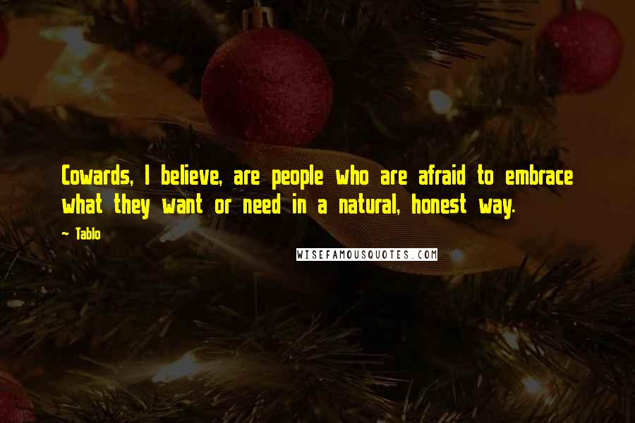 Tablo Quotes: Cowards, I believe, are people who are afraid to embrace what they want or need in a natural, honest way.