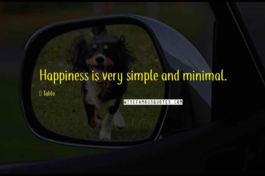 Tablo Quotes: Happiness is very simple and minimal.