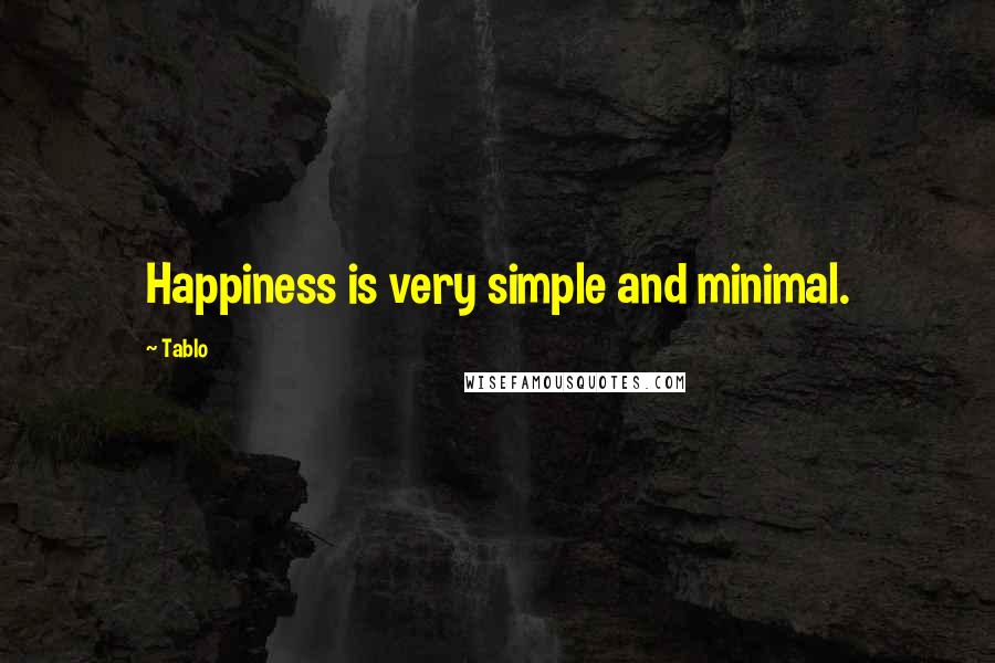 Tablo Quotes: Happiness is very simple and minimal.