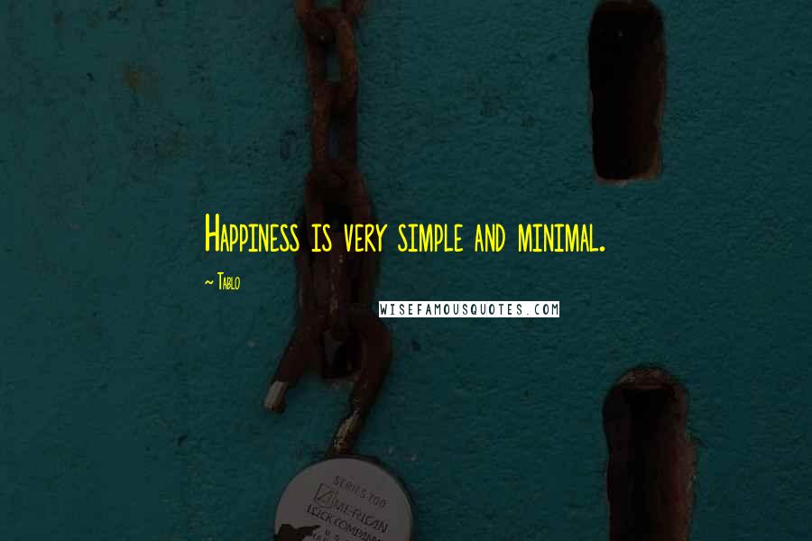 Tablo Quotes: Happiness is very simple and minimal.