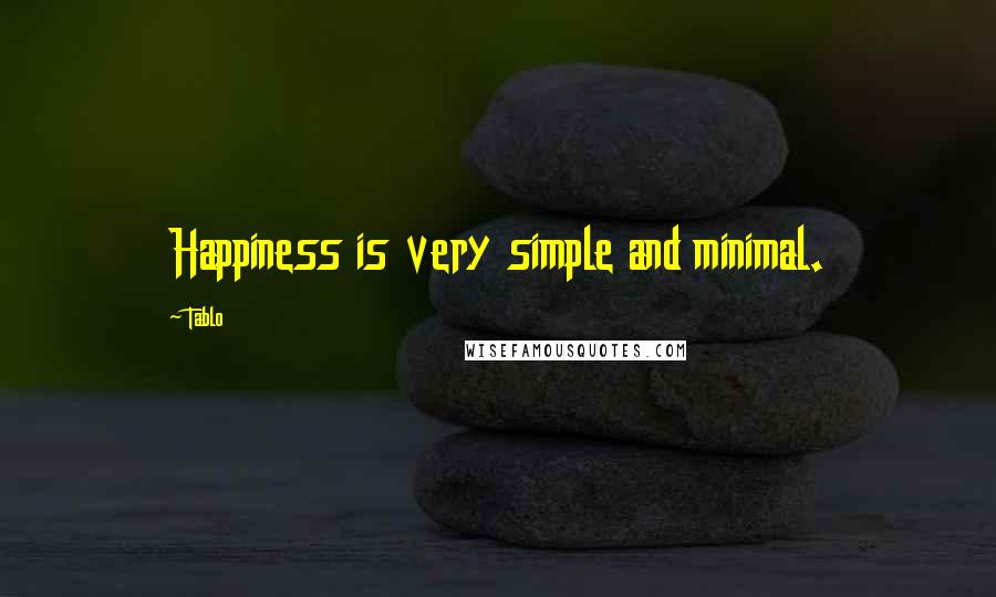 Tablo Quotes: Happiness is very simple and minimal.