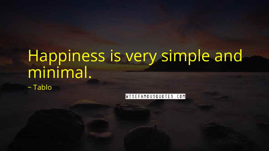 Tablo Quotes: Happiness is very simple and minimal.