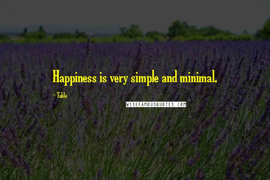 Tablo Quotes: Happiness is very simple and minimal.