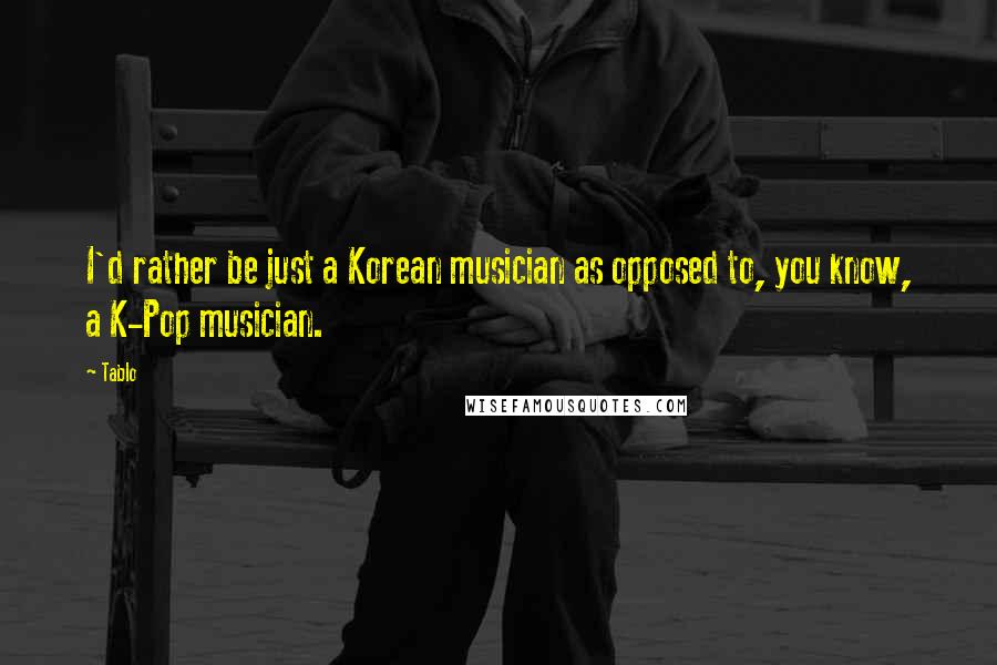 Tablo Quotes: I'd rather be just a Korean musician as opposed to, you know, a K-Pop musician.