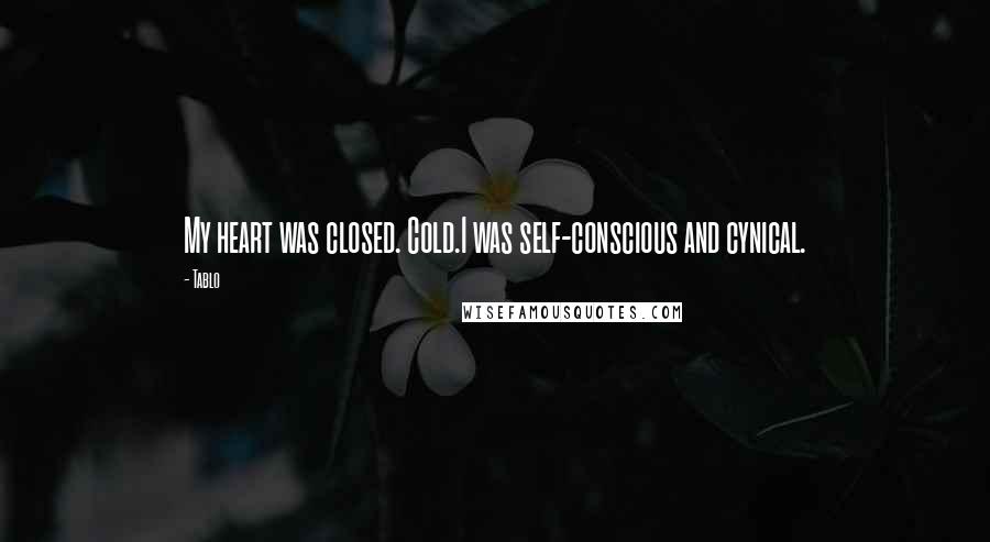 Tablo Quotes: My heart was closed. Cold.I was self-conscious and cynical.