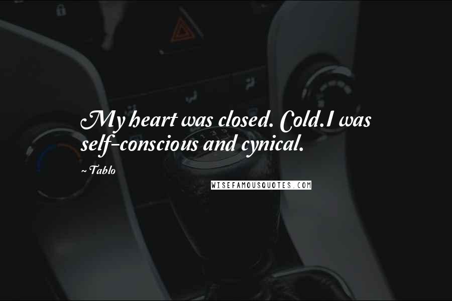 Tablo Quotes: My heart was closed. Cold.I was self-conscious and cynical.