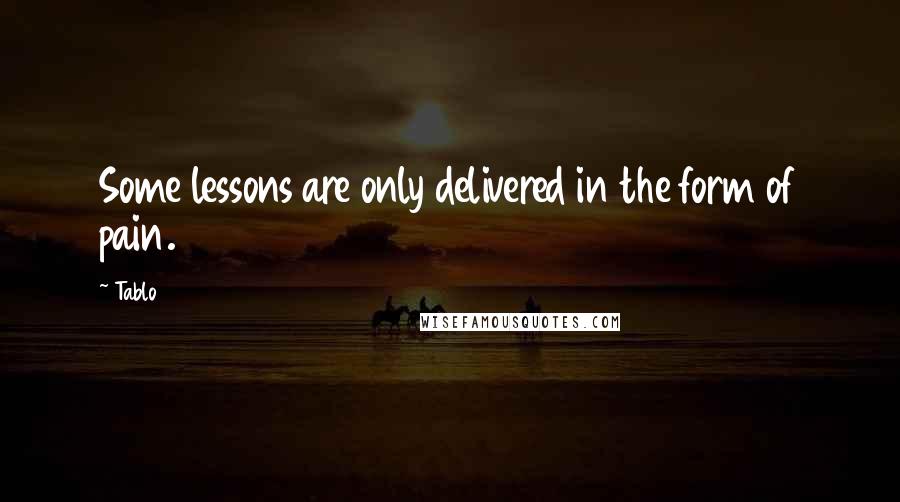 Tablo Quotes: Some lessons are only delivered in the form of pain.