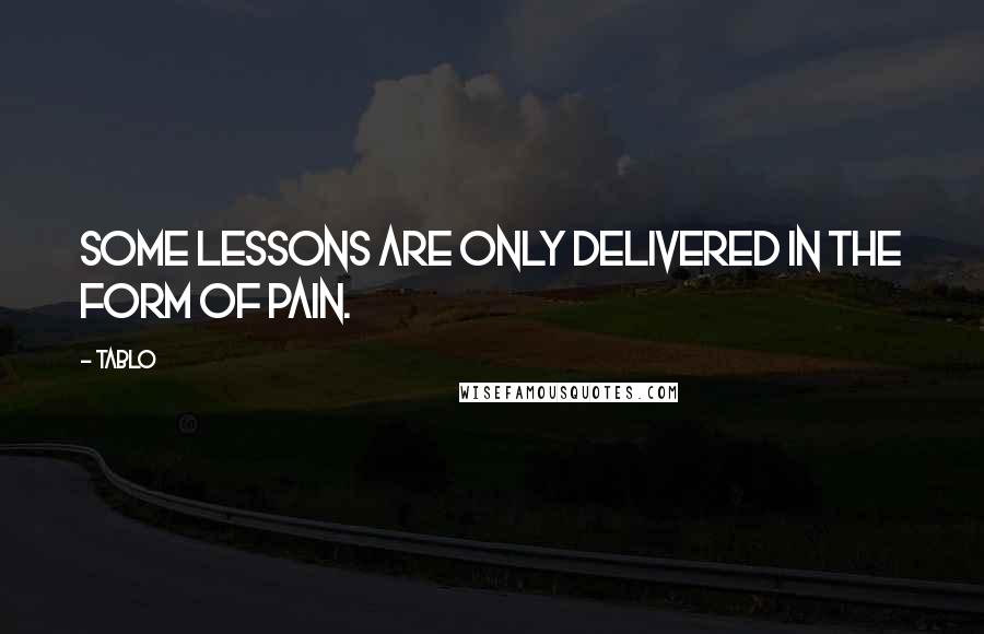 Tablo Quotes: Some lessons are only delivered in the form of pain.