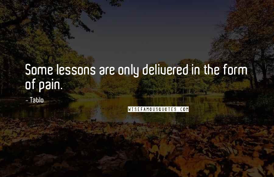 Tablo Quotes: Some lessons are only delivered in the form of pain.