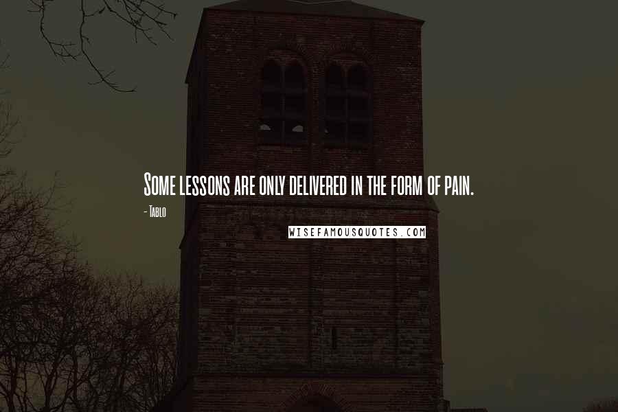 Tablo Quotes: Some lessons are only delivered in the form of pain.