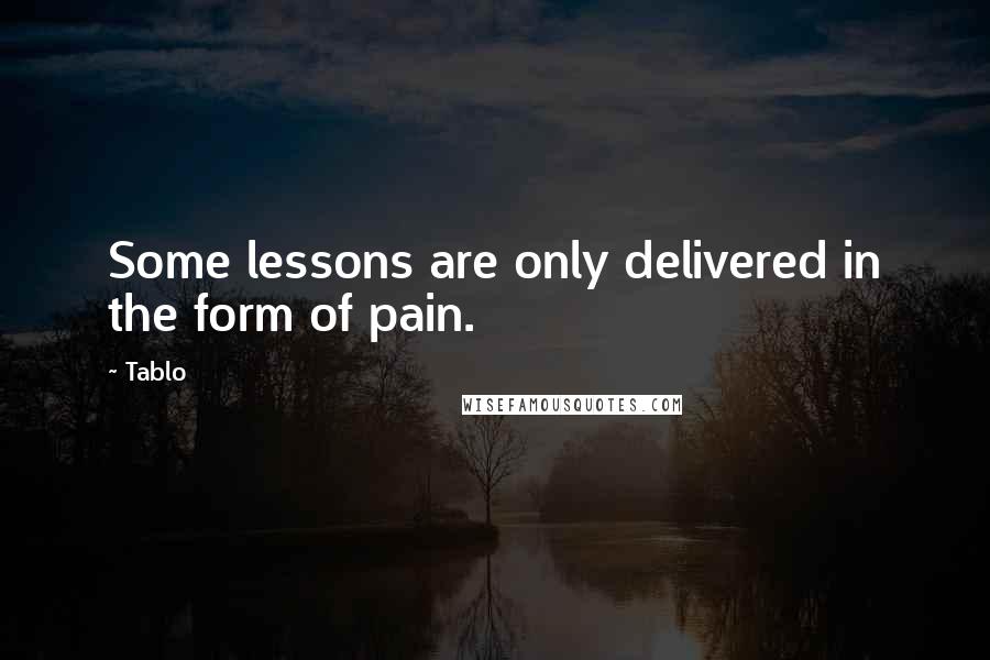 Tablo Quotes: Some lessons are only delivered in the form of pain.
