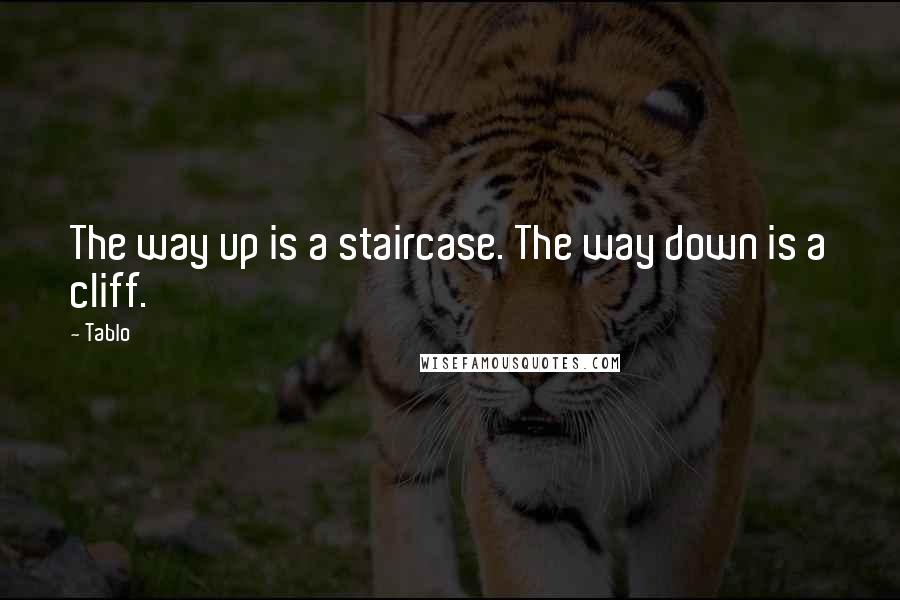 Tablo Quotes: The way up is a staircase. The way down is a cliff.