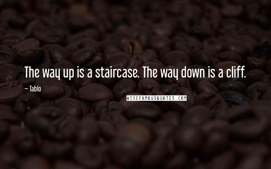 Tablo Quotes: The way up is a staircase. The way down is a cliff.