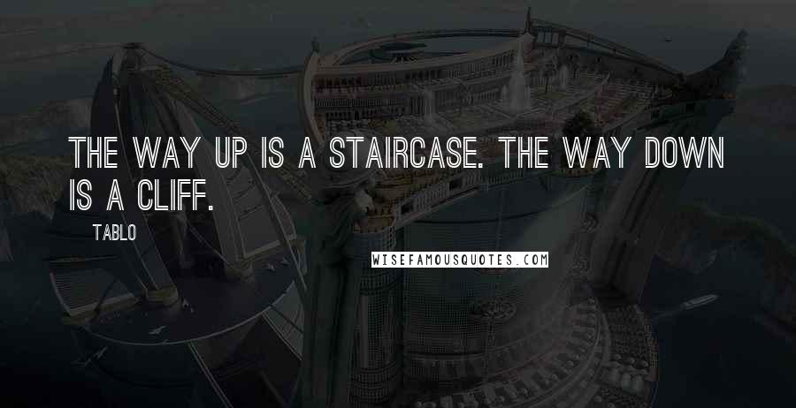 Tablo Quotes: The way up is a staircase. The way down is a cliff.