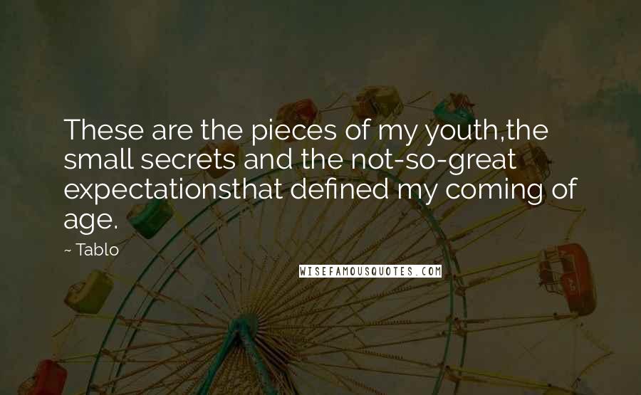 Tablo Quotes: These are the pieces of my youth,the small secrets and the not-so-great expectationsthat defined my coming of age.