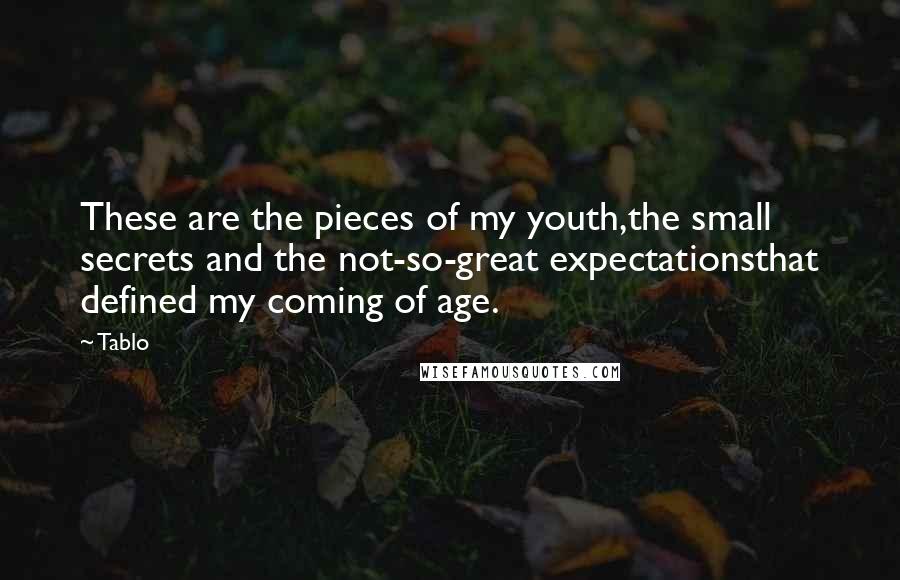 Tablo Quotes: These are the pieces of my youth,the small secrets and the not-so-great expectationsthat defined my coming of age.