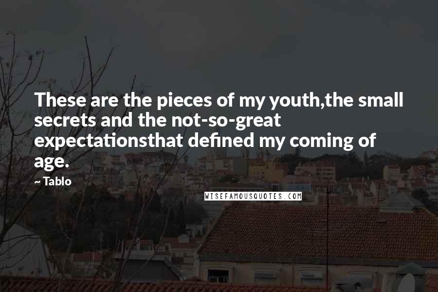 Tablo Quotes: These are the pieces of my youth,the small secrets and the not-so-great expectationsthat defined my coming of age.