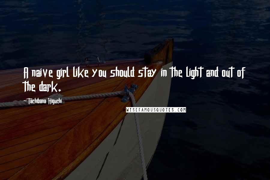 Tachibana Higuchi Quotes: A naive girl like you should stay in the light and out of the dark.