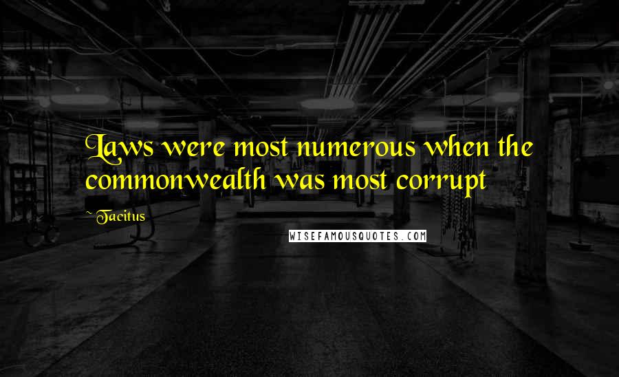 Tacitus Quotes: Laws were most numerous when the commonwealth was most corrupt