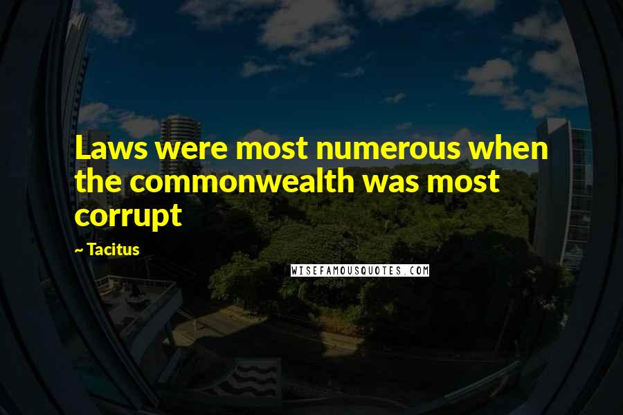 Tacitus Quotes: Laws were most numerous when the commonwealth was most corrupt