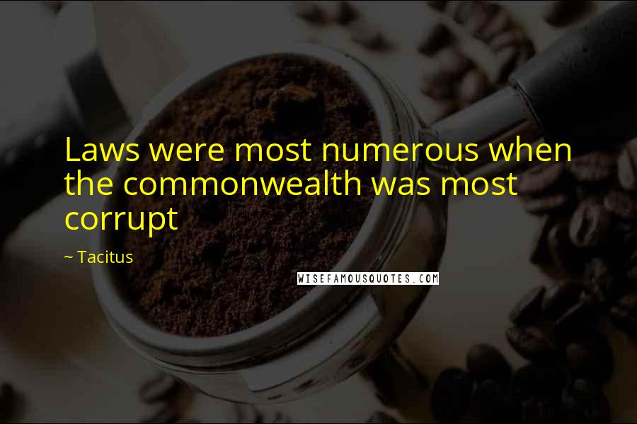 Tacitus Quotes: Laws were most numerous when the commonwealth was most corrupt