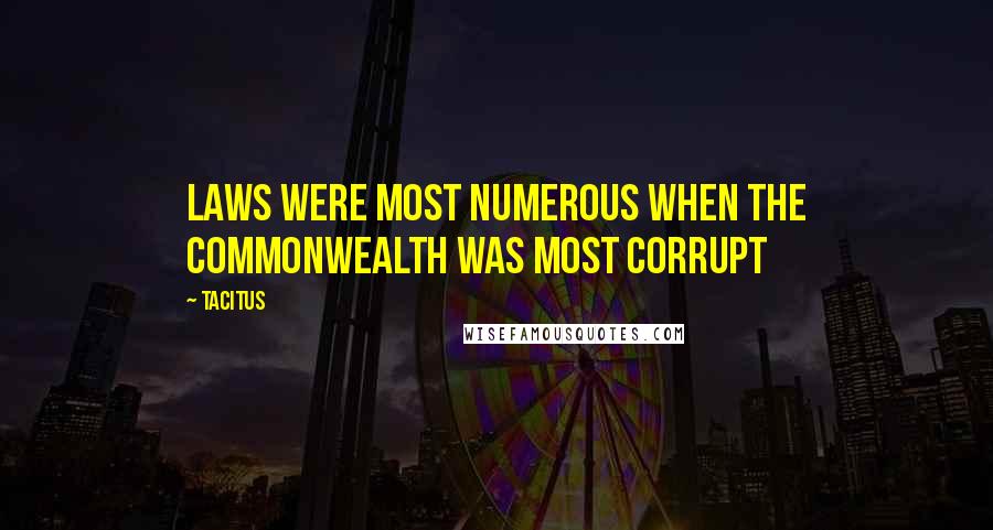 Tacitus Quotes: Laws were most numerous when the commonwealth was most corrupt