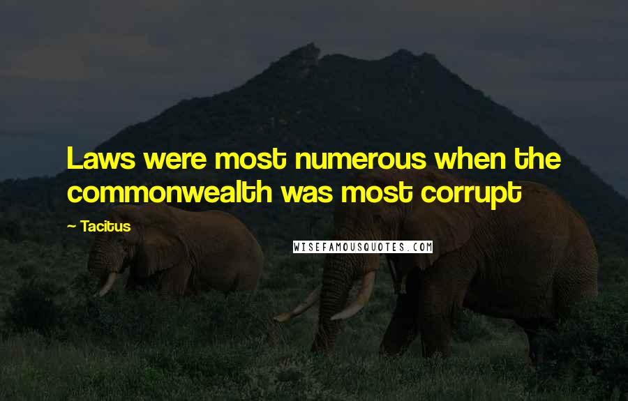 Tacitus Quotes: Laws were most numerous when the commonwealth was most corrupt