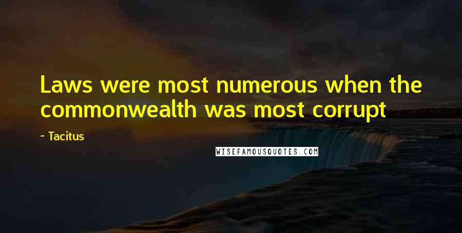 Tacitus Quotes: Laws were most numerous when the commonwealth was most corrupt