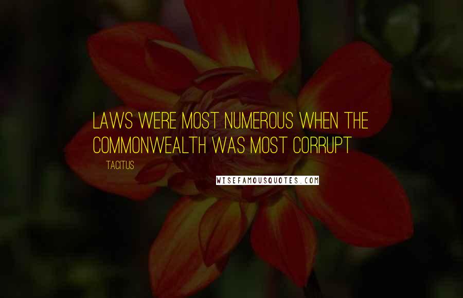 Tacitus Quotes: Laws were most numerous when the commonwealth was most corrupt