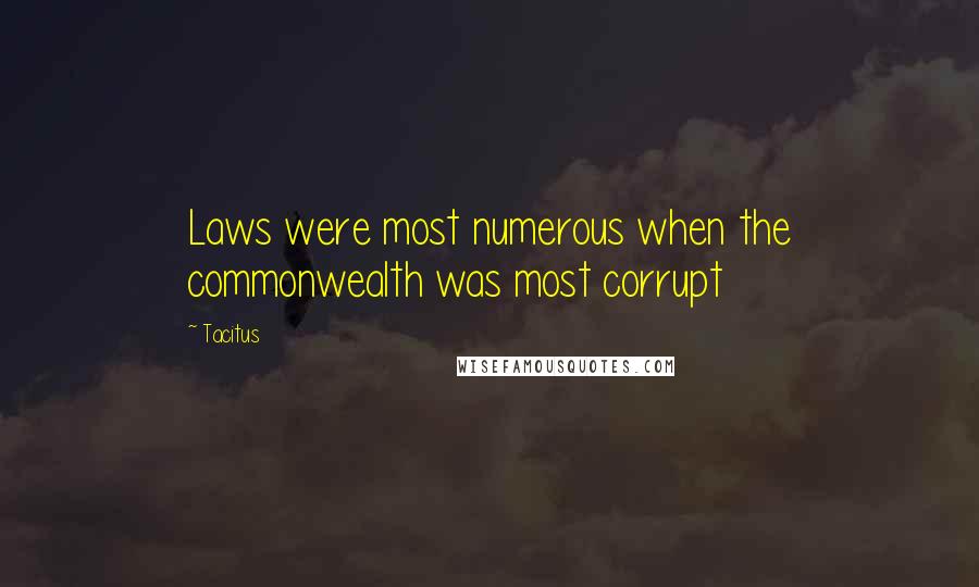 Tacitus Quotes: Laws were most numerous when the commonwealth was most corrupt