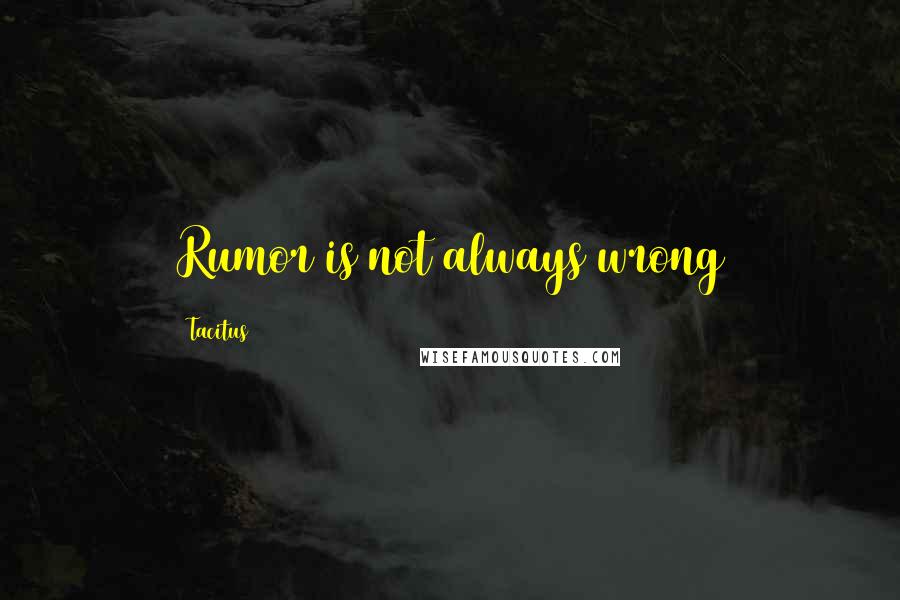 Tacitus Quotes: Rumor is not always wrong